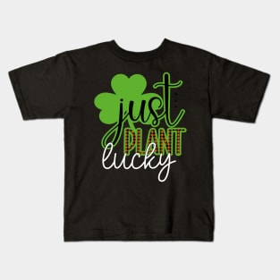 Just Plant Lucky, st. patrick's day gift, Funny st Patricks gift, Cute st pattys gift, Irish Gift, Patrick Matching. Kids T-Shirt